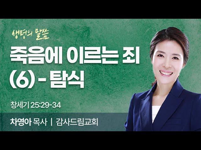 죽음에 이르는 죄 (6) - 탐식 (창세기 25:29-34) | 차영아 목사 | 감사드림교회 | 생명의 말씀