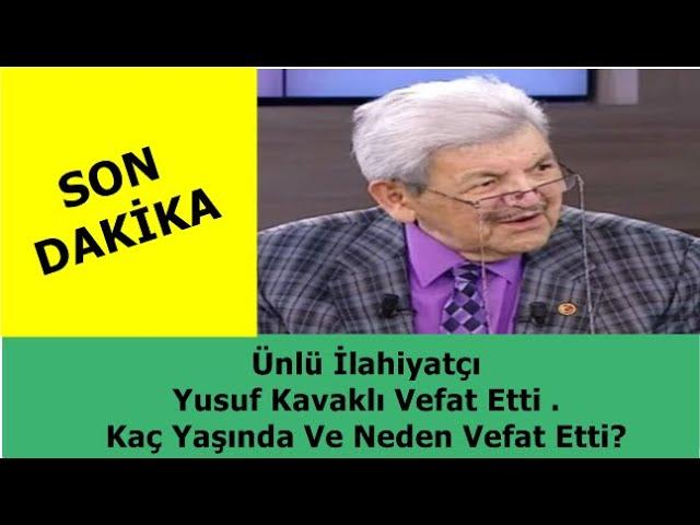 Ünlü İlahiyatçı Yusuf Kavaklı Vefat Etti . Kaç Yaşında Ve Neden Vefat Etti?