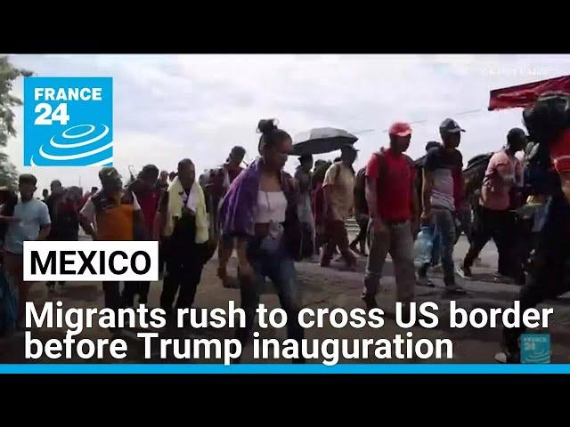 In Mexico, migrants rush to cross US border before Trump inauguration • FRANCE 24 English