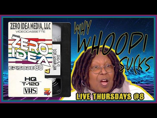 Zero Idea - Why Whoopi Sucks #80