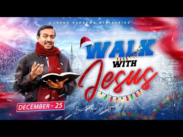 Walk with Jesus || Bro. Mohan C Lazarus || December 25