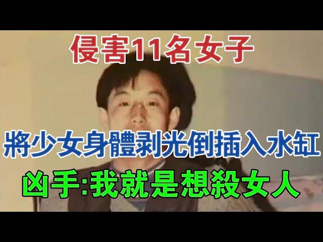 侵害11名女子，將少女身體剝光倒插入水缸，兇手：我就是想殺女人 #大案紀實 #刑事案件 #案件解說