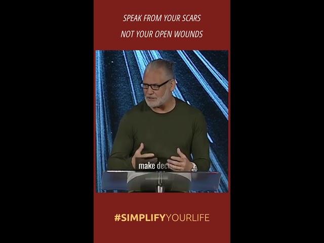Speak from your scars, not your open wounds