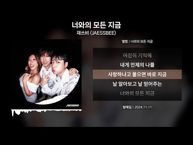 재쓰비 (JAESSBEE) - 너와의 모든 지금 [가사 | Lyrics]