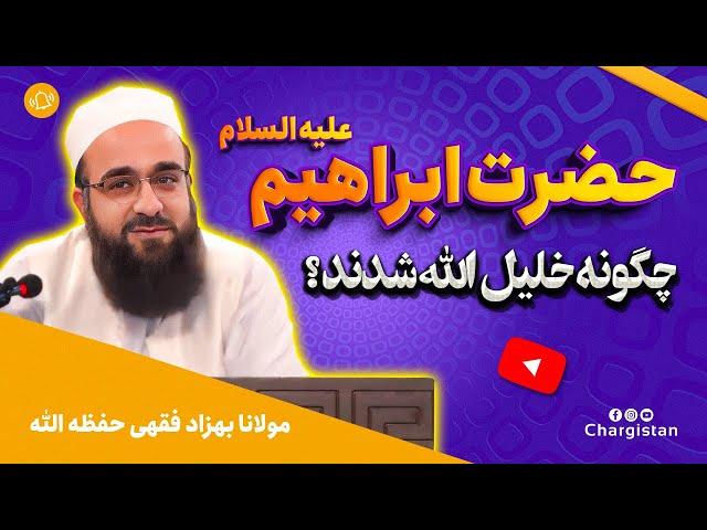 مولانا بهزاد فقهی حفظه الله| حضرت ابراهیم علیه السلام چگونه خلیل الله شدند؟