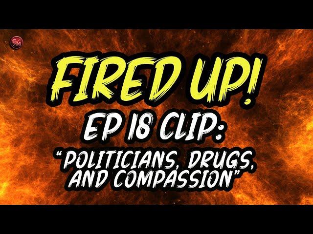 Politicians, Drugs, and Compassion | Fired Up! | EP 18 Clip | @GrumblingsMedia
