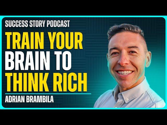 Why You Need to Start Thinking Rich | Adrian Brambila - Serial Entrepreneur & Author