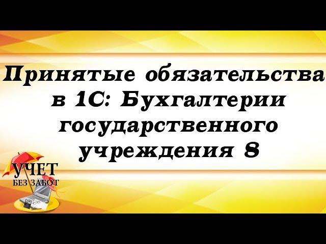 Принятые обязательства в 1С: Бухгалтерии государственного учреждения 8