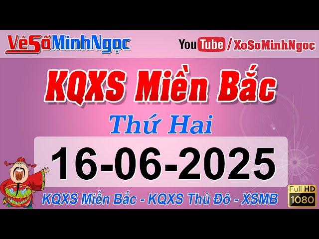 Xổ Số Miền Bắc ngày 16/06/2025 - KQXS Hà Nội - XS MinhNgoc Miền Bắc, XSMB Minh Ngọc