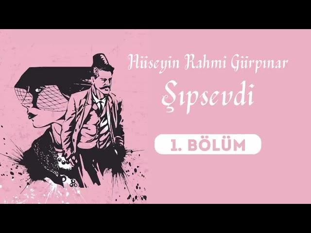 Hüseyin Rahmi Gürpınar "Şıpsevdi" 1. Kısım