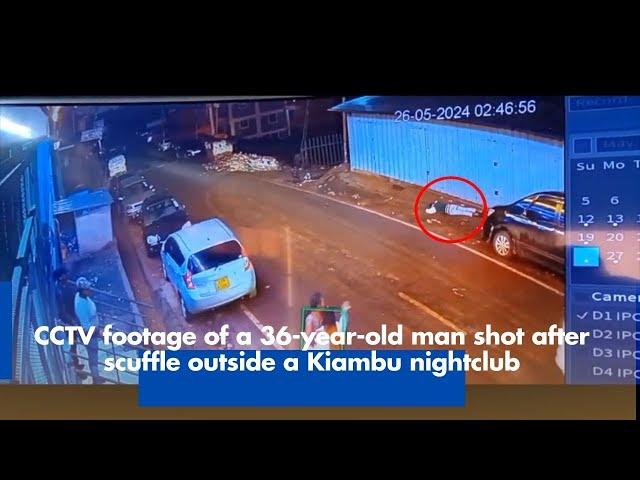 CCTV footage of a 36 year old man shot after scuffle outside a Kiambu nightclub