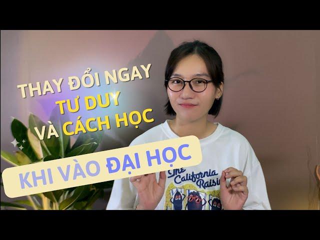 THAY ĐỔI NGAY TƯ DUY VÀ CÁCH HỌC KHI LÊN ĐẠI HỌC | Tân sinh viên