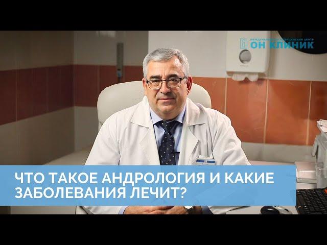 Что такое андрология и какие заболевания лечит? Рассказывает главный уролог-андролог ОН КЛИНИК.