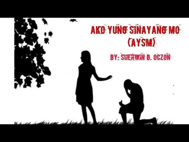 Ako Yung Sinayang Mo (AYSM) written by Sherwin Beduya Oczon