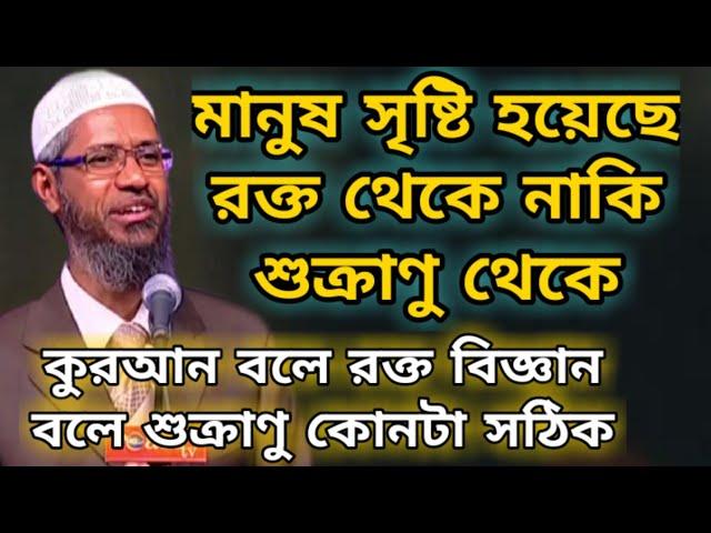 মানুষ সৃষ্টি হয়েছে রক্ত থেকে নাকি শুক্রাণু থেকে | রক্ত নাকি শুক্রাণু | dr zakir naik new bangla waz