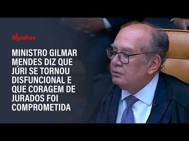 Ministro Gilmar Mendes diz que Júri se tornou disfuncional e que coragem de jurados foi comprometida