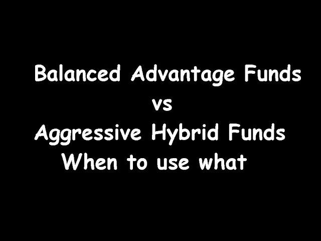 Balanced Advantage vs Aggressive Hybrid Funds: When to use what