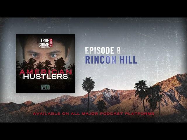 Episode 8: Rincon Hill | True Crime News Presents: American Hustlers