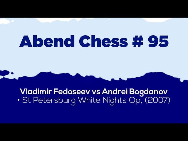 Vladimir Fedoseev vs Andrei Bogdanov • St Petersburg White Nights Op, (2007)
