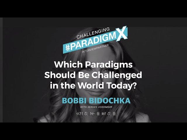 Which Paradigms Need to be Challenged in the World - Bobbi Bidochka -Challenging #ParardigmX Podcast