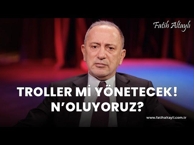 Fatih Altaylı yorumluyor: Troller mi yönetecek? N'oluyoruz!