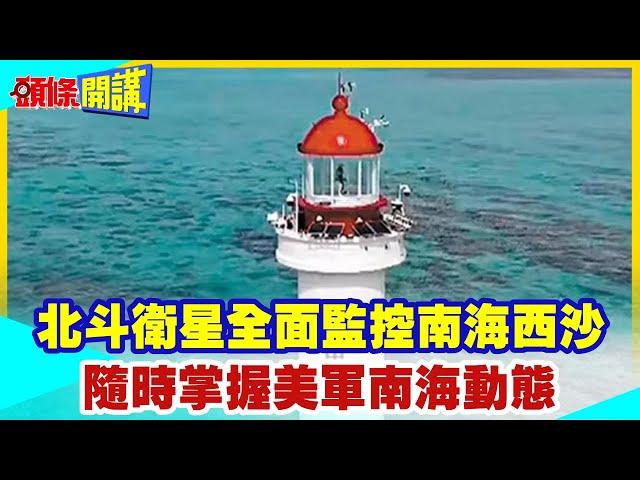 【頭條開講】美艦隊全面監控!西沙北斗基地台!民生軍事兩意涵!天下之大莫非王土!南海門戶全面性監管20230918@頭條開講HeadlinesTalk