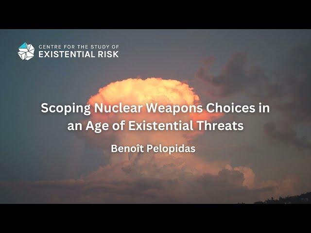 Benoît Pelopidas - Scoping Nuclear Weapons Choices in an Age of Existential Threats