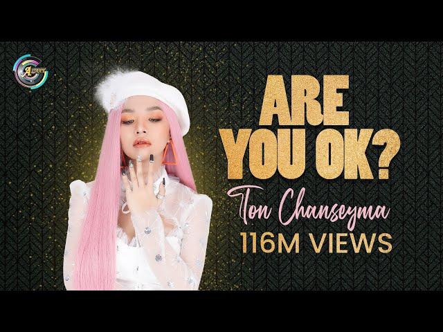 Are You Ok? | TON CHANSEYMA [MV]