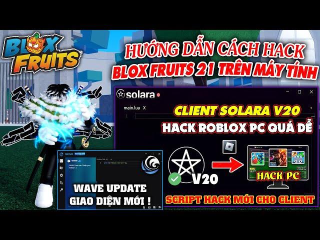 Hướng Dẫn Cách Hack Blox Fruits 21 Trên Máy Tính, Update Solara V20 + Script Hack Mới, Update Wave !