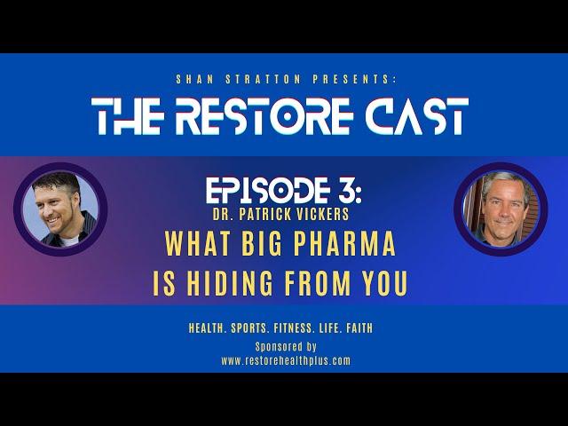 EP: 3 The Restore Cast- What Big Pharma Is Hiding From You with Dr. Patrick Vickers