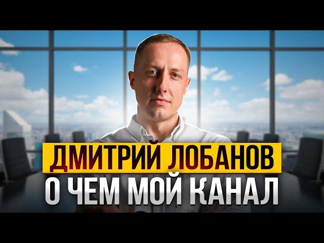 Дмитрий Лобанов / О чем мой канал / Лобанов PRO Бизнес