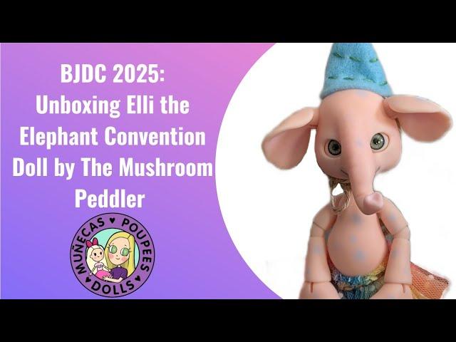 BJDC 2025: Unboxing Elli the Elephant Convention Doll by The Mushroom Peddler