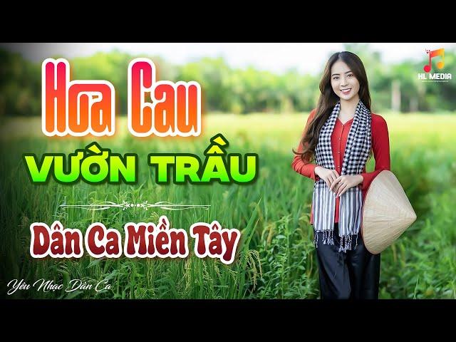 HOA CAU VƯỜN TRẦU - LK Nhạc Trữ Tình Dân Ca Hay Nhất - Dân Ca Miền Tây Chọn Lọc 2024