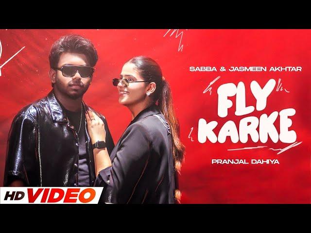 Fly Karke (HD Video) | Sabba Ft. Pranjal Dahiya & Jasmeen Akhtar | Latest Punjabi Songs 2024