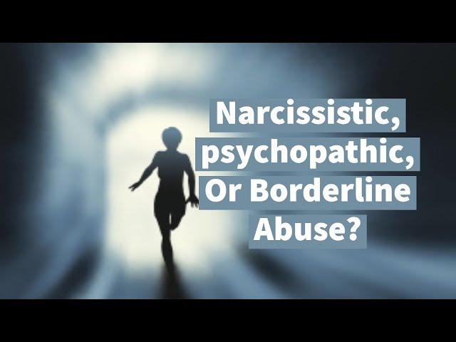 Narcissistic, Psychopathic, Or Borderline Abuse?