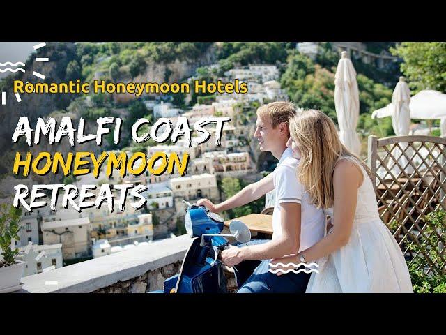 Amalfi Coast Honeymoon Retreats - 10 Romantic Honeymoon Hotels on the Enchanting Amalfi Coast