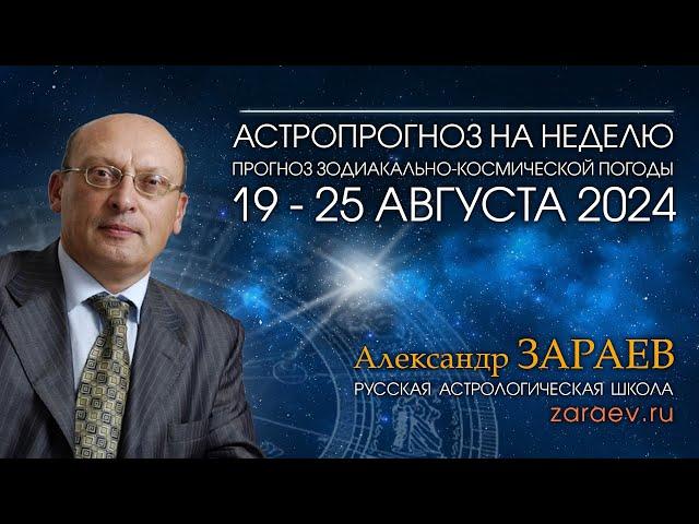 Астропрогноз на неделю с 19 по 25 августа 2024 - от Александра Зараева