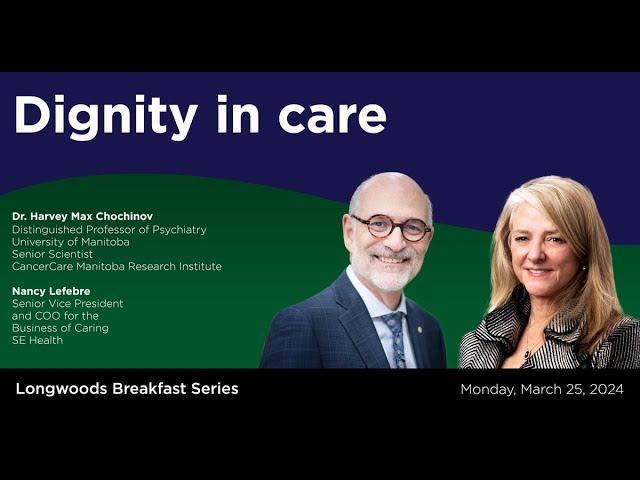 Dignity in Care with Dr. Harvey Max Chochinov, and Nancy Lefebre