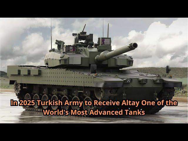 In 2025 Turkish Army to Receive Altay One of the World's Most Advanced Tanks