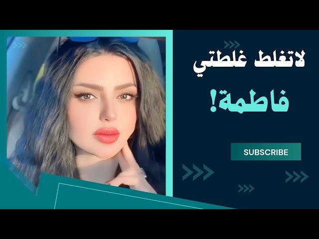 فاطمة … مرت اخوية كانت السبب مو اني ؟؟؟؟ لاتغلط غلطتي