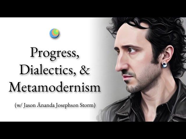 Metamodern Spirituality | Progress, Dialectics, and Metamodernism (w/ Jason Ānanda Josephson Storm)