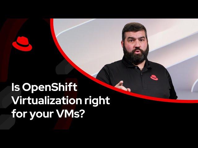 Is OpenShift Virtualization right for your VMs?