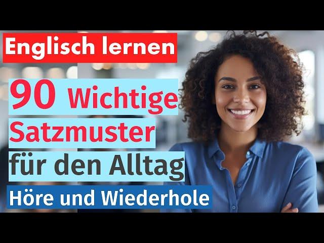 Englisch Beherrschen: 90 Wichtige Satzmuster für den Alltag - Mit Deutscher Übersetzung