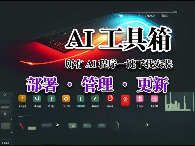 免费ai工具箱所有ai程序一键下载安装，自动部署任何ai程序无需复杂操作，轻松上手