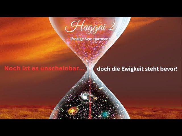 Haggai 2: Noch ist es unscheinbar, doch die Ewigkeit steht bevor!