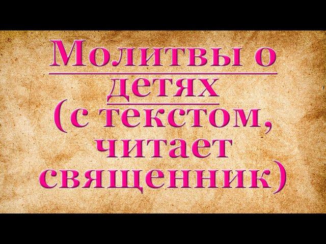 Молитвы отца или матери о детях. Материнская молитва над сыном, о сыне, дочери,за детей,за чадо свое