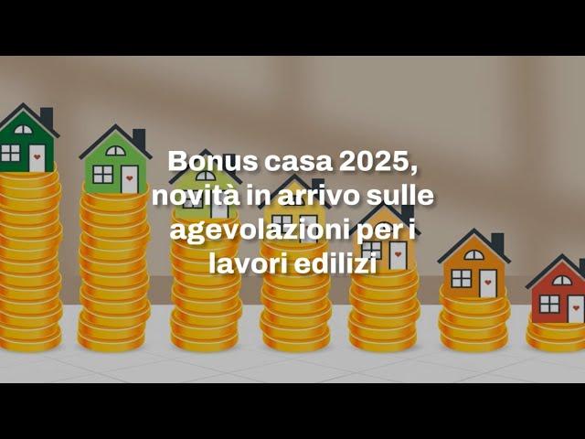 Bonus casa 2025, novità in arrivo sulle agevolazioni per i lavori edilizi