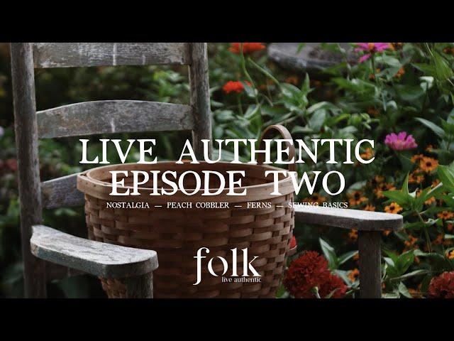 Live Authentic — Episode 2 Rural Life: Nostalgia, Peach Cobbler, Ferns, Sewing Basics