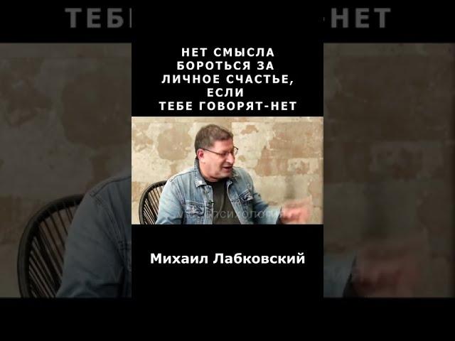НЕТ СМЫСЛА БОРОТЬСЯ ЗА ЛИЧНОЕ СЧАСТЬЕ, ЕСЛИ ВАМ ГОВОРЯТ -      НЕТ Михаил Лабковский