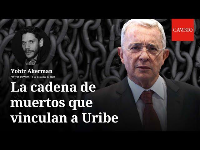 La cadena de muertos que vinculan al expresidente Álvaro Uribe Vélez: una columna de Yohir Akerman